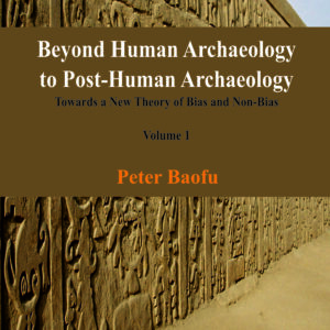 Beyond Human Archaeology to Post-Human Archaeology <br/> Two Volume Set