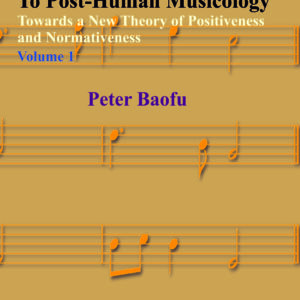 Beyond Human Musicology  To Post-Human Musicology  <br/> Two Volume Set